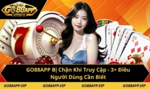 GO88APP Bị Chặn Khi Truy Cập - 3+ Điều Người Dùng Cần Biết