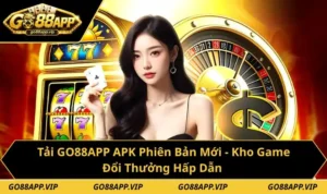 Tải GO88APP APK Phiên Bản Mới - Kho Game Đổi Thưởng Hấp Dẫn
